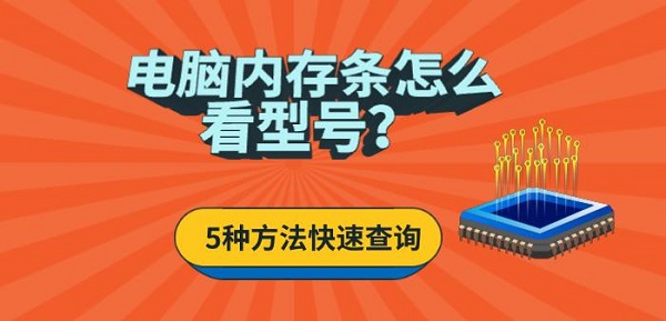 电脑内存条怎么看型号?5种方法快速查询(新手也能看懂) 电脑内存条怎么看型号?5种方法快速查询(新手也能看懂)