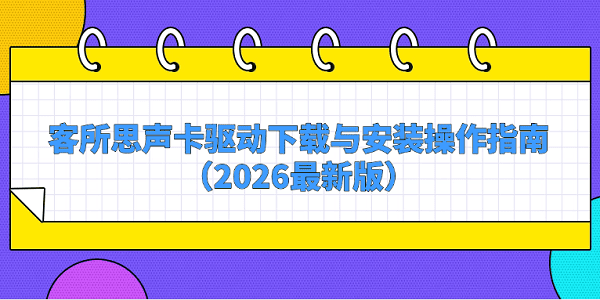 客所思声卡驱动下载与安装操作指南(2026最新版) 客所思声卡驱动下载与安装操作指南(2026最新版)